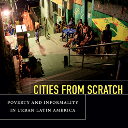 Cities from Scratch. Poverty and Informality in Urban Latin America