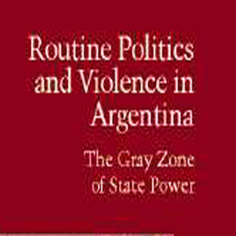 Routine Politics and Violence in Argentina.
